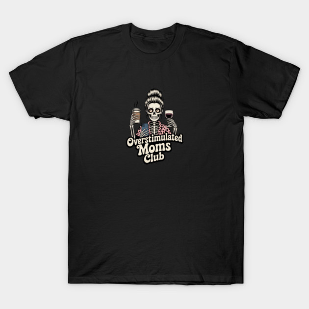 Overstimulated Moms Club Skeleton – Mom Life I Need More Hands T-Shirt by  Shift Happens: Gear for the Ones Who Keep It Moving
