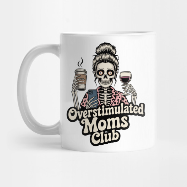 Overstimulated Moms Club Skeleton – Mom Life I Need More Hands by  Shift Happens: Gear for the Ones Who Keep It Moving