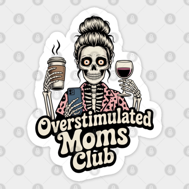 Overstimulated Moms Club Skeleton – Mom Life I Need More Hands Sticker by  Shift Happens: Gear for the Ones Who Keep It Moving