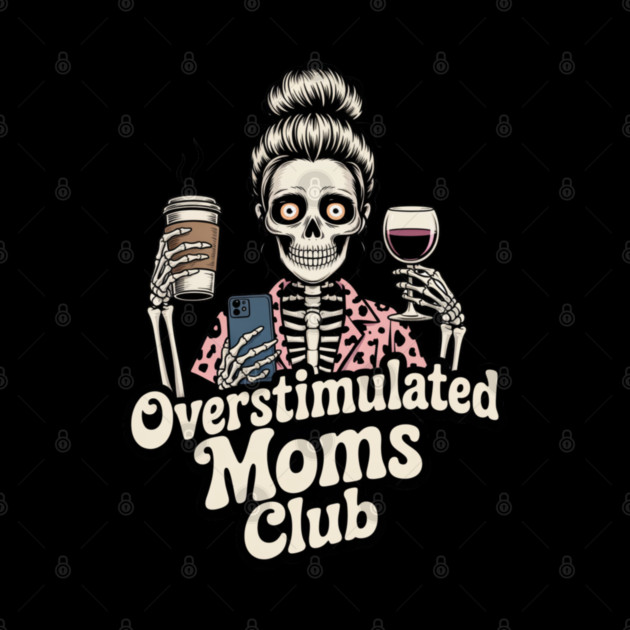 Overstimulated Moms Club Skeleton – Mom Life I Need More Hands by  Shift Happens: Gear for the Ones Who Keep It Moving
