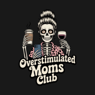 Overstimulated Moms Club Skeleton – Mom Life I Need More Hands T-Shirt