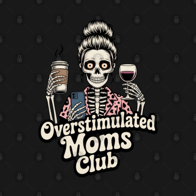 Overstimulated Moms Club Skeleton – Mom Life I Need More Hands by  Shift Happens: Gear for the Ones Who Keep It Moving