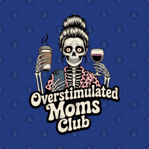 Overstimulated Moms Club Skeleton – Mom Life I Need More Hands by  Shift Happens: Gear for the Ones Who Keep It Moving