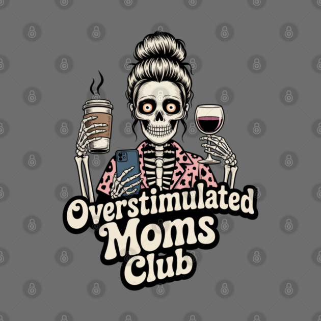 Overstimulated Moms Club Skeleton – Mom Life I Need More Hands by  Shift Happens: Gear for the Ones Who Keep It Moving