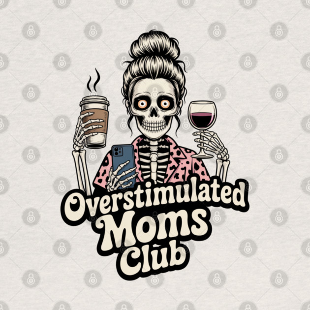 Overstimulated Moms Club Skeleton – Mom Life I Need More Hands by  Shift Happens: Gear for the Ones Who Keep It Moving