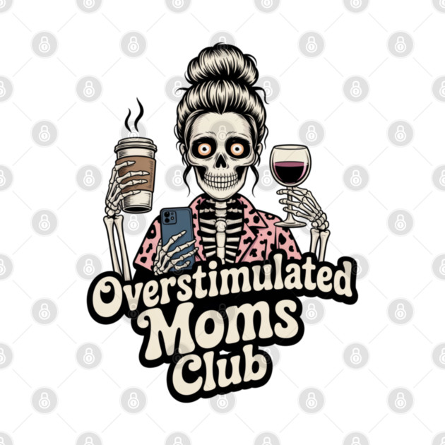 Overstimulated Moms Club Skeleton – Mom Life I Need More Hands by  Shift Happens: Gear for the Ones Who Keep It Moving