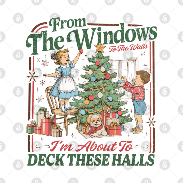 from The Windows to The Walls I'm About to Deck These Halls T-Shirt