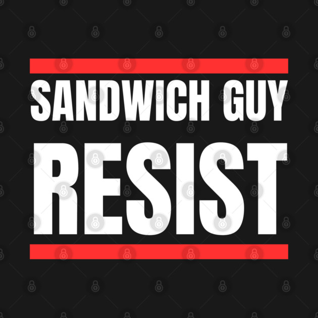 Sandwich Guy Resist Bold Funny Quote by Creatifly Graphic Tees