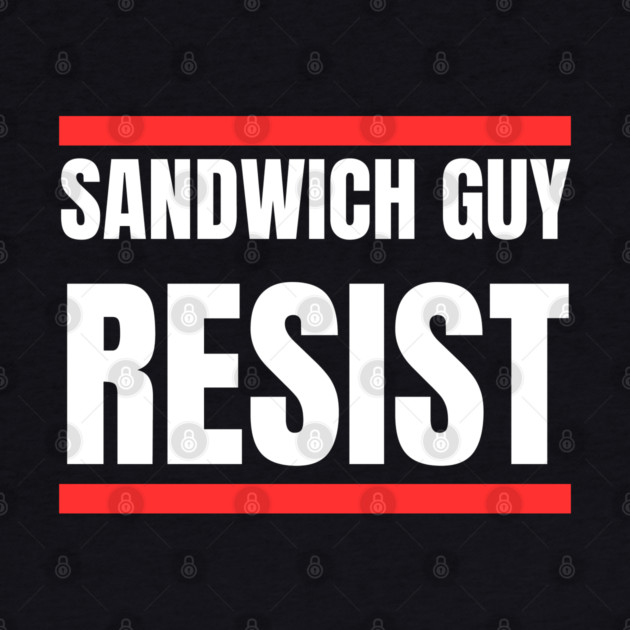 Sandwich Guy Resist Bold Funny Quote by Creatifly Graphic Tees