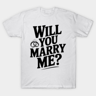 Will You Marry Me? T-Shirt