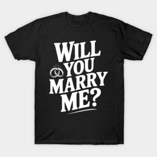 Will You Marry Me? T-Shirt
