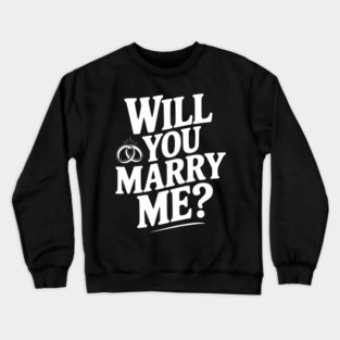 Will You Marry Me? Crewneck Sweatshirt