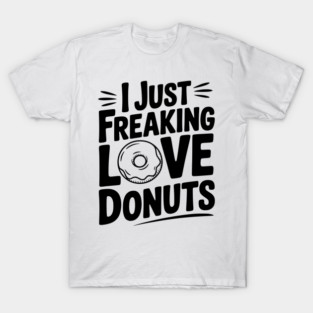 I Just Freaking Love Donuts T-Shirt
