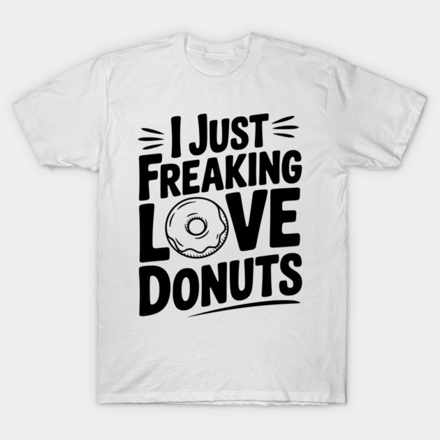 I Just Freaking Love Donuts T-Shirt by Frank Ring