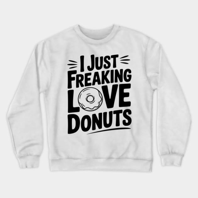 I Just Freaking Love Donuts Crewneck Sweatshirt by Frank Ring