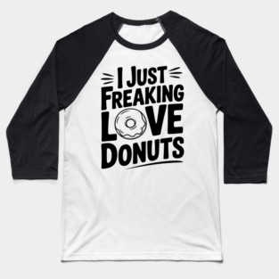 I Just Freaking Love Donuts Baseball T-Shirt