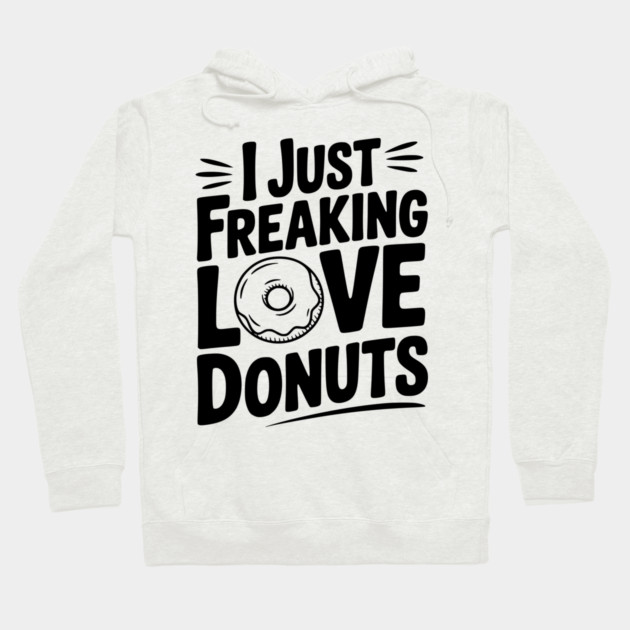 I Just Freaking Love Donuts Hoodie by Frank Ring