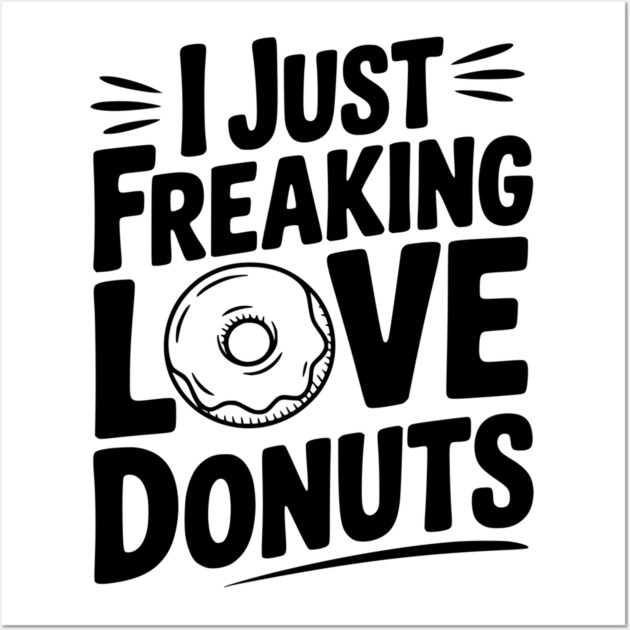 I Just Freaking Love Donuts Wall Art by Frank Ring