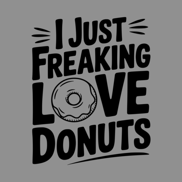 I Just Freaking Love Donuts by Frank Ring