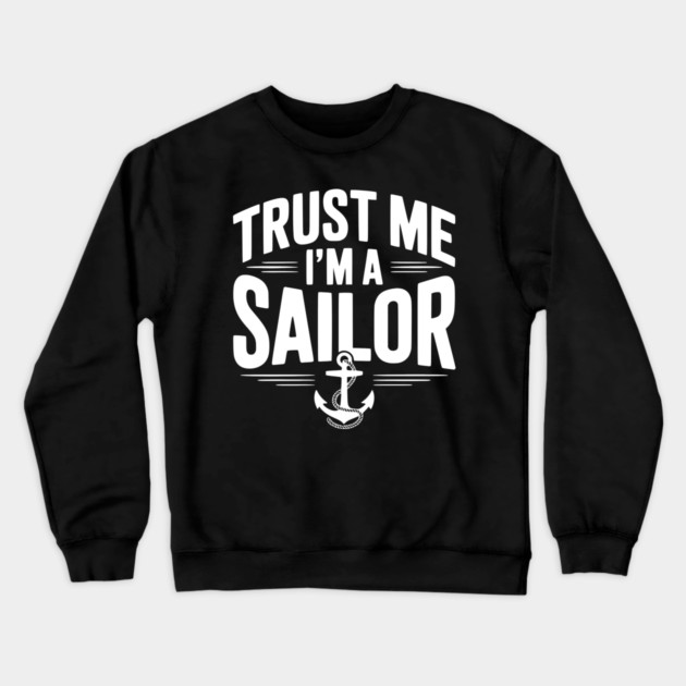 Trust Me I’m a Sailor Crewneck Sweatshirt by Frank Ring