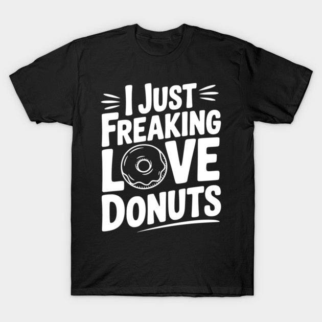 I Just Freaking Love Donuts T-Shirt by Frank Ring