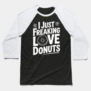 I Just Freaking Love Donuts Baseball T-Shirt