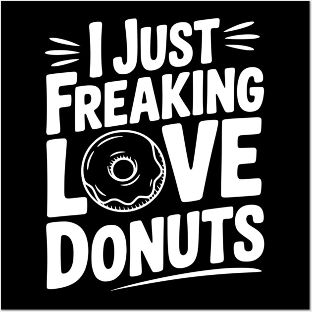 I Just Freaking Love Donuts Wall Art by Frank Ring