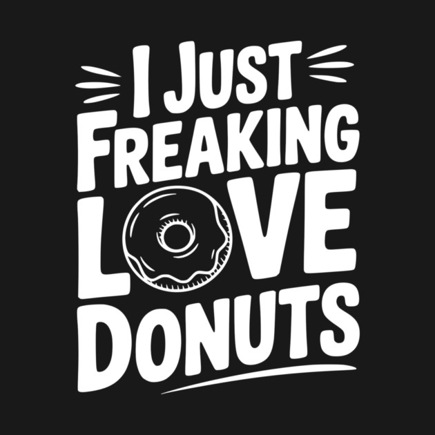 I Just Freaking Love Donuts by Frank Ring