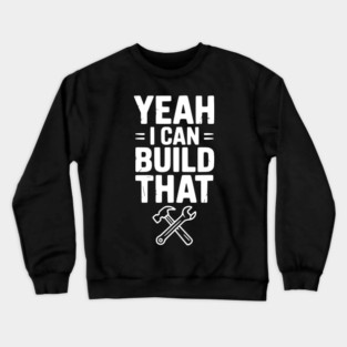 Yeah I Can Build That Crewneck Sweatshirt