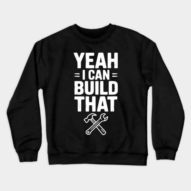 Yeah I Can Build That Crewneck Sweatshirt by Frank Ring