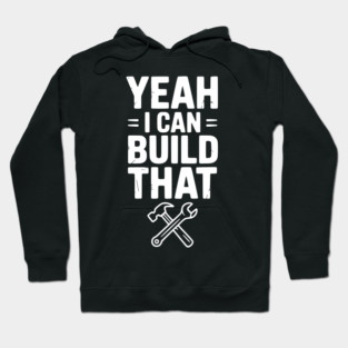 Yeah I Can Build That Hoodie