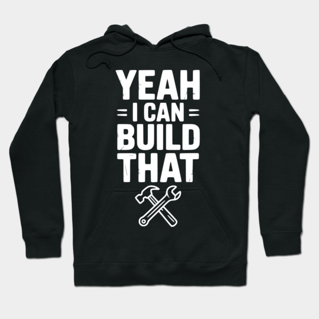 Yeah I Can Build That Hoodie by Frank Ring