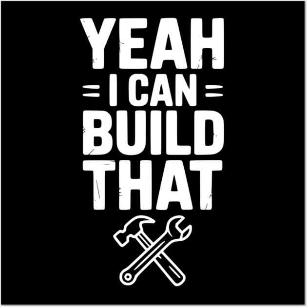 Yeah I Can Build That Wall Art by Frank Ring
