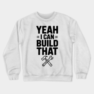 Yeah I Can Build That Crewneck Sweatshirt