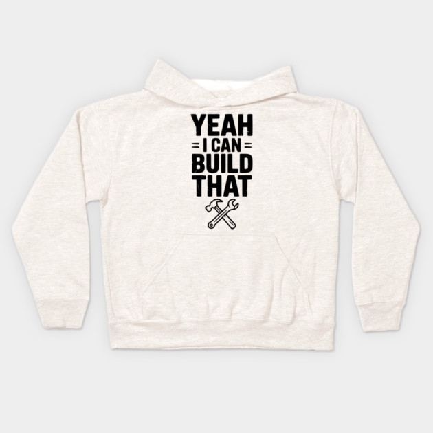 Yeah I Can Build That Kids Hoodie by Frank Ring