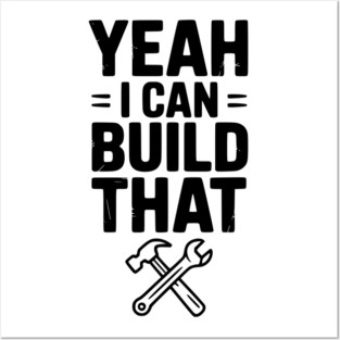 Yeah I Can Build That Posters and Art