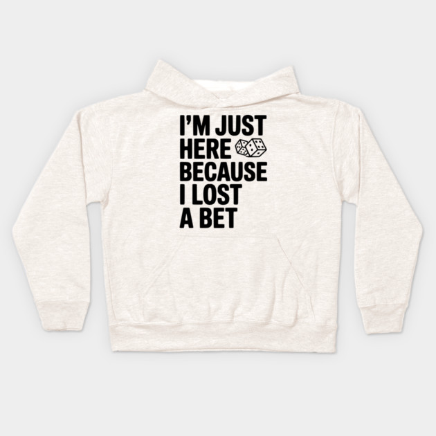 I’m Just Here Because I Lost a Bet Kids Hoodie by Frank Ring