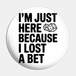 I’m Just Here Because I Lost a Bet Pin