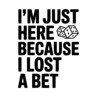 I’m Just Here Because I Lost a Bet T-Shirt