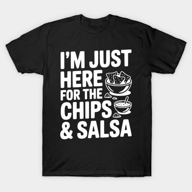 I’m Just Here for the Chips and Salsa T-Shirt by Frank Ring
