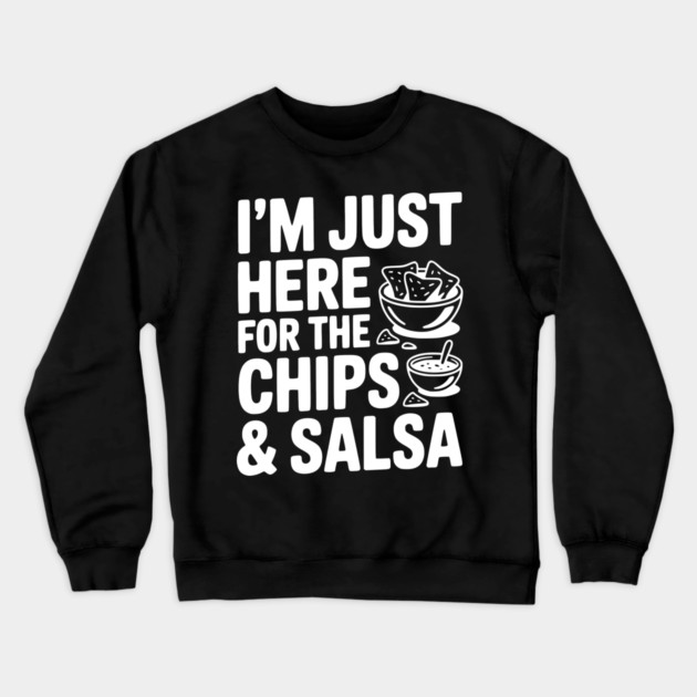 I’m Just Here for the Chips and Salsa Crewneck Sweatshirt by Frank Ring