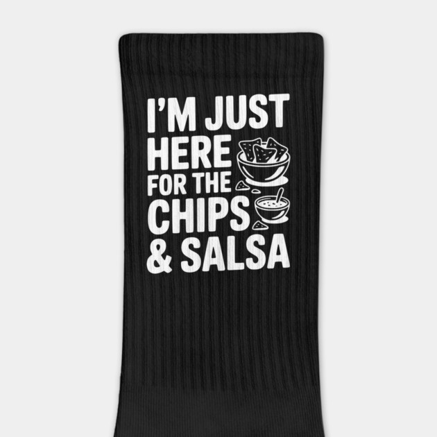I’m Just Here for the Chips and Salsa by Frank Ring