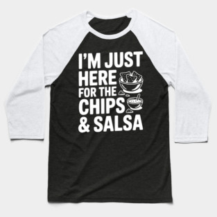 I’m Just Here for the Chips and Salsa Baseball T-Shirt