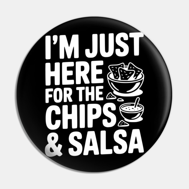 I’m Just Here for the Chips and Salsa Pin by Frank Ring