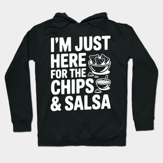 I’m Just Here for the Chips and Salsa Hoodie by Frank Ring