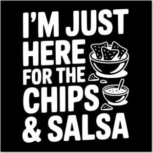 I’m Just Here for the Chips and Salsa Posters and Art