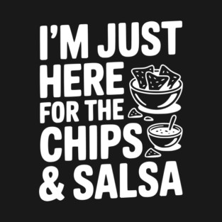 I’m Just Here for the Chips and Salsa T-Shirt