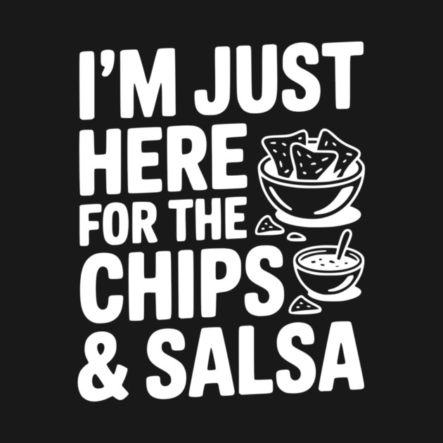 I’m Just Here for the Chips and Salsa by Frank Ring