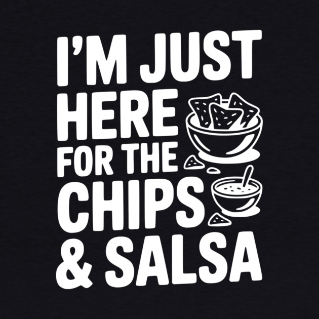 I’m Just Here for the Chips and Salsa by Frank Ring