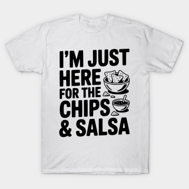 I’m Just Here for the Chips and Salsa T-Shirt by Frank Ring